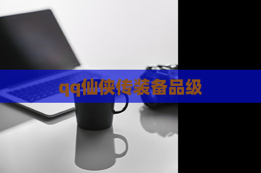 qq仙侠传装备品级